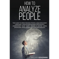 How to Analyze People: The Guide to Speed Reading People, Analyzing Body Language, Through Behavioral Psychology Understand What Every Person