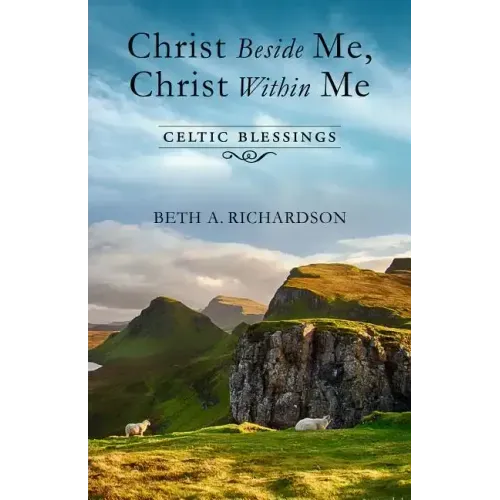 Christ Beside Me, Christ Within Me: Celtic Blessings