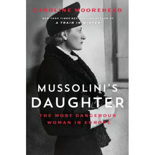 Mussolini's Daughter: The Most Dangerous Woman in Europe
