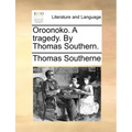 Oroonoko. a Tragedy. by Thomas Southern.