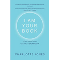 I Am Your Book: A Poetic Journey Through CFS/ME/Fibromyalgia