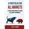 A Portfolio for All Markets: 12 Options Trading Principles to Profit in All Market Environments