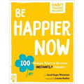 Be Happier Now: 100 Simple Ways to Become Instantly Happier