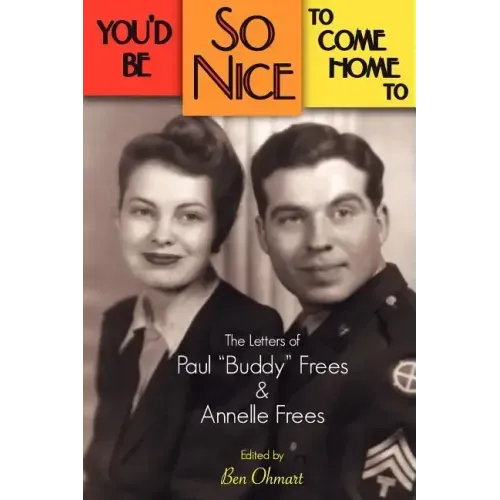 You'd Be So Nice to Come Home to: The Letters of Paul Buddy Frees and Annelle Frees