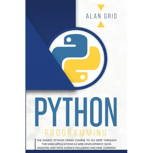 Python Programming: The Easiest Python Crash Course to Go Deep Through the Main Applications as Web Development, Data Analysis, and Data S