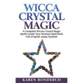 Wicca Crystal Magic: A Complete Wiccan Crystal Magic Spells Guide! Your Personal Spell Book Full of Spells Using Crystals!