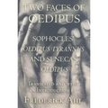 Two Faces of Oedipus: Sophocles' "oedipus Tyrannus" and Seneca's "oedipus"
