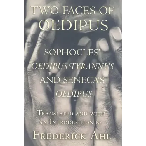 Two Faces of Oedipus: Sophocles' "oedipus Tyrannus" and Seneca's "oedipus"