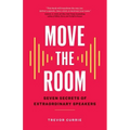 Move the Room: Seven Secrets of Extraordinary Speakers