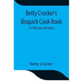 Betty Crocker's Bisquick Cook Book: 157 Recipes and Ideas