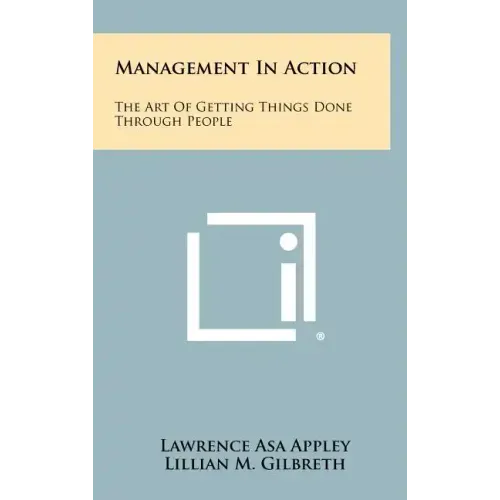 Management In Action: The Art Of Getting Things Done Through People