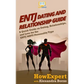 ENTJ Dating and Relationships Guide: A Quick Guide on Dating, Relationships, and Love for the ENTJ MBTI Personality Type