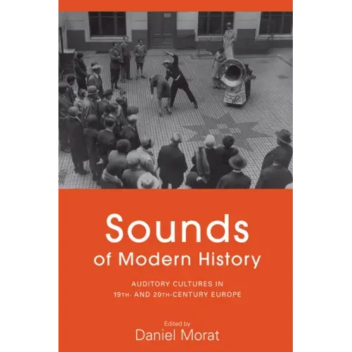 Sounds of Modern History: Auditory Cultures in 19th- And 20th-Century Europe