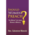 Should Women Preach?: The Biblical Truth about Women in Ministry