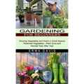 Gardening for Beginners: Growing Vegetables and Herbs in Small Spaces (Perennial Vegetables - Plant Once and Harvest Year After Year)