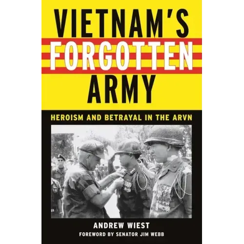 Vietnam's Forgotten Army: Heroism and Betrayal in the ARVN