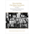Documenting First Wave Feminisms: Volume 1: Transnational Collaborations and Crosscurrents