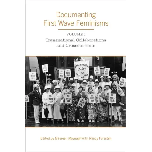 Documenting First Wave Feminisms: Volume 1: Transnational Collaborations and Crosscurrents