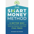 The Smart Money Method: A Better Way to Save, Protect, and Grow Your Retirement Nest Egg (Tax Free)