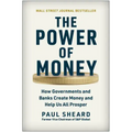 The Power of Money: How Governments and Banks Create Money and Help Us All Prosper