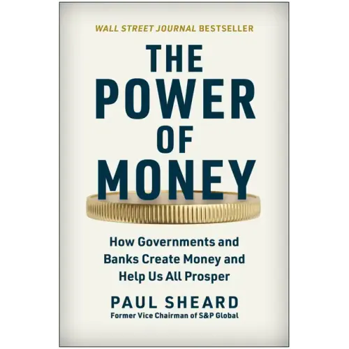 The Power of Money: How Governments and Banks Create Money and Help Us All Prosper