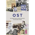 Ost: An Untold History of Nazi Germany's Forced Labour Camps
