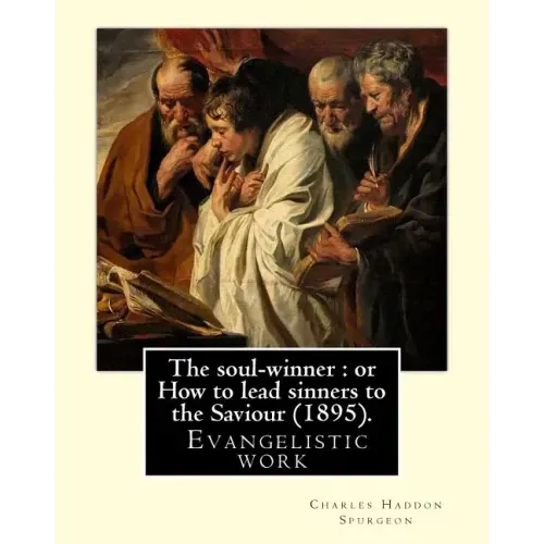 The soul-winner: or How to lead sinners to the Saviour (1895). By: C. H. Spurgeon: Charles Haddon Spurgeon (19 June 1834 - 31 January 1
