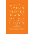 What Dying People Want: Practical Wisdom for the End of Life