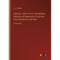 California, 1849-1913; Or, The Rambling Sketches and Experiences of Sixty-four Years' Residence in that State: in large print