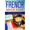 French Made Easy: Learn French Fast with Short Stories & Common Phrases for Beginners. Improve Grammar & Vocabulary to Become Fluent in