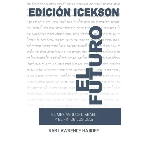 El Futuro: El Mesias judio, Israel y el Fin de los Dias.