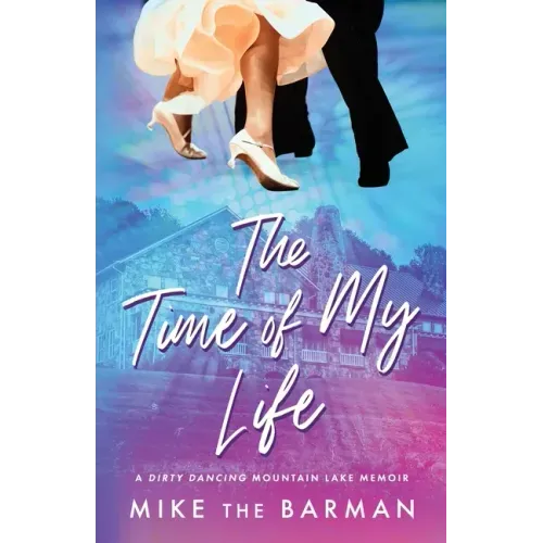 The Time of My Life: A Dirty Dancing Mountain Lake Memoir