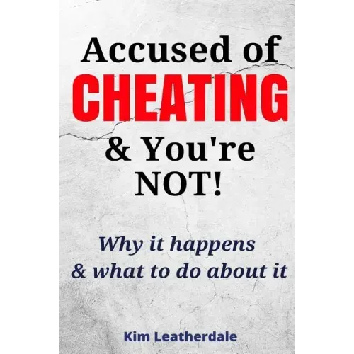 Accused of Cheating & You're NOT!: Why it happens & what to do about it