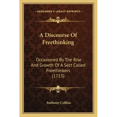 A Discourse of Freethinking: Occasioned by the Rise and Growth of a Sect Called Freethinkers (1713)