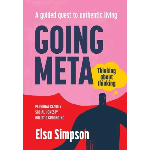Going Meta: Thinking about thinking - A guided quest to authentic living
