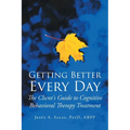 Getting Better Everyday: The Client's Guide to Cognitive Behavioral Therapy Treatment