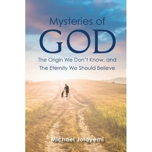 The Mysteries of God, the Origin We Don't Know, the Eternity We Should Believe