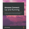 Amazon Connect - Up and Running: Improve your customer experience by building logical and cost-effective solutions for critical call center systems
