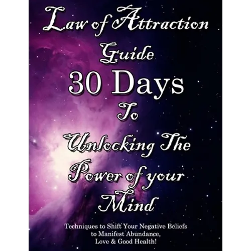 Law of Attraction Guide 30 Days to Unlocking the Power of Your Mind: Techniques to Shift Your Negative Beliefs to Manifest Abundance, Love & Good Heal