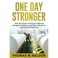One Day Stronger: How One Union Local Saved a Mill and Changed an Industry--and What It Means for American Manufacturing