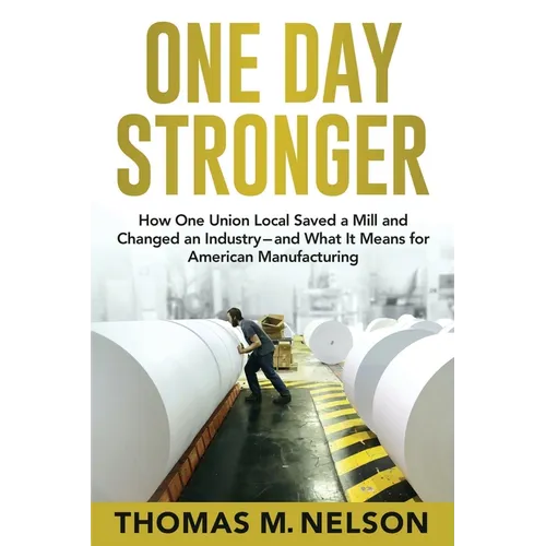 One Day Stronger: How One Union Local Saved a Mill and Changed an Industry--and What It Means for American Manufacturing