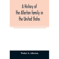 A history of the Allerton family in the United States: 1585 to 1885, and a genealogy of the descendants of Isaac Allerton, "Mayflower pilgrim," Plymou