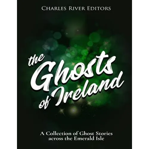 The Ghosts of Ireland: A Collection of Ghost Stories across the Emerald Isle