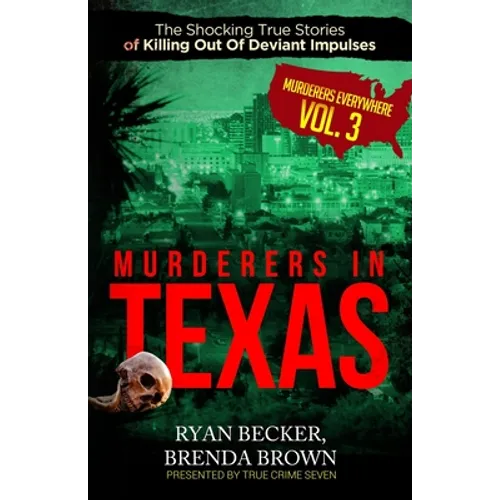 Murderers In Texas: The Shocking True Stories of Killing Out Of Deviant Impulses