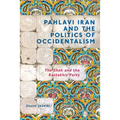 Pahlavi Iran and the Politics of Occidentalism: The Shah and the Rastakhiz Party