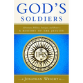 God's Soldiers: Adventure, Politics, Intrigue, and Power--A History of the Jesuits