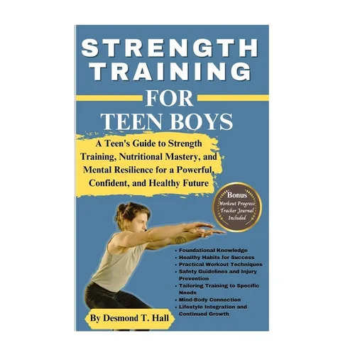 Strength Training for Teen Boys: A Teen's Guide to Strength Training, Nutritional Mastery, and Mental Resilience for a Powerful, Confident, and Health