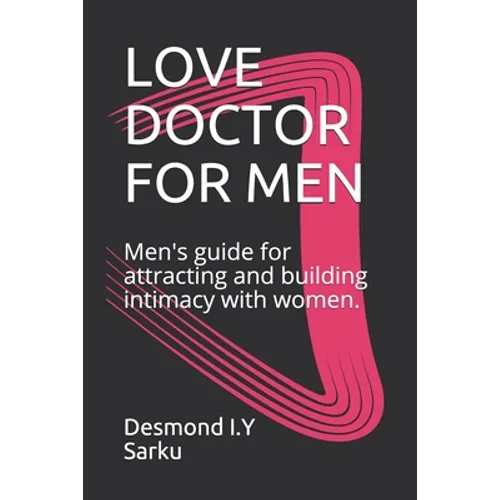 Love Doctor for Men: Men's guide for attracting and building intimacy with women.