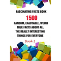 Fascinating Facts Book: 1500 Random, Enjoyable, Weird, True Facts About All The Really Interesting Things For Everyone Book 1