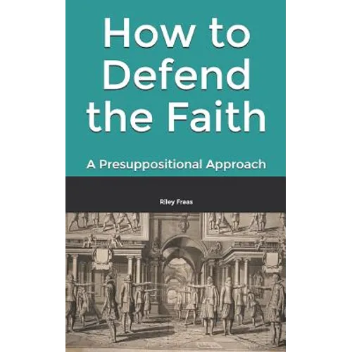 How to Defend the Faith: A Presuppositional Approach